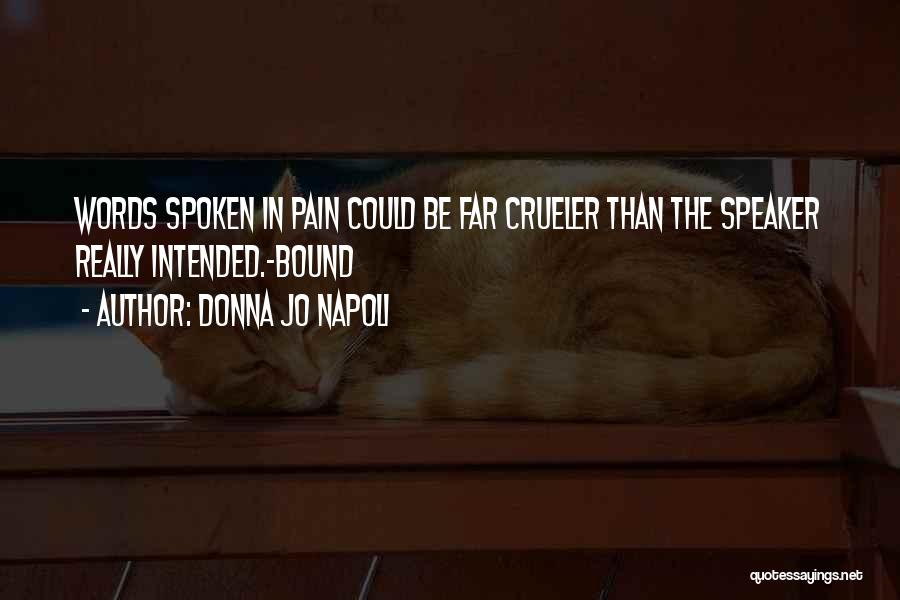 Donna Jo Napoli Quotes: Words Spoken In Pain Could Be Far Crueler Than The Speaker Really Intended.-bound