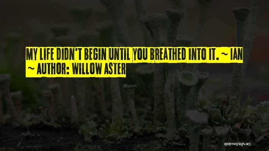 Willow Aster Quotes: My Life Didn't Begin Until You Breathed Into It. ~ Ian