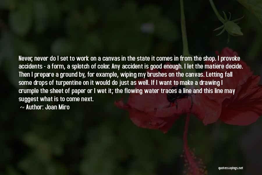 Joan Miro Quotes: Never, Never Do I Set To Work On A Canvas In The State It Comes In From The Shop. I