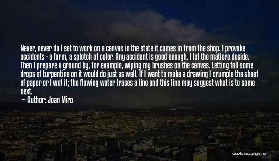 Joan Miro Quotes: Never, Never Do I Set To Work On A Canvas In The State It Comes In From The Shop. I