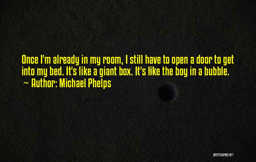 Michael Phelps Quotes: Once I'm Already In My Room, I Still Have To Open A Door To Get Into My Bed. It's Like