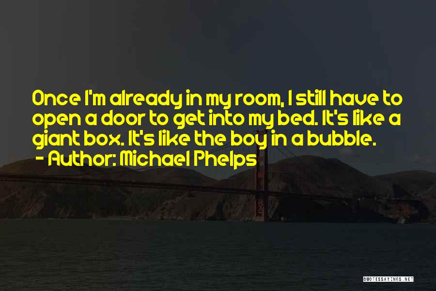 Michael Phelps Quotes: Once I'm Already In My Room, I Still Have To Open A Door To Get Into My Bed. It's Like