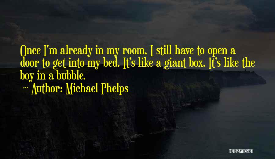 Michael Phelps Quotes: Once I'm Already In My Room, I Still Have To Open A Door To Get Into My Bed. It's Like