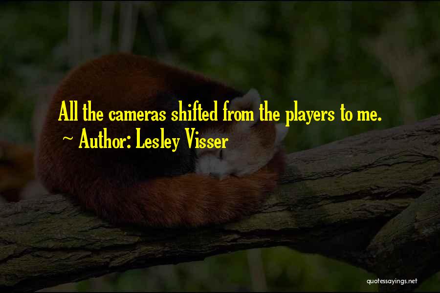 Lesley Visser Quotes: All The Cameras Shifted From The Players To Me.