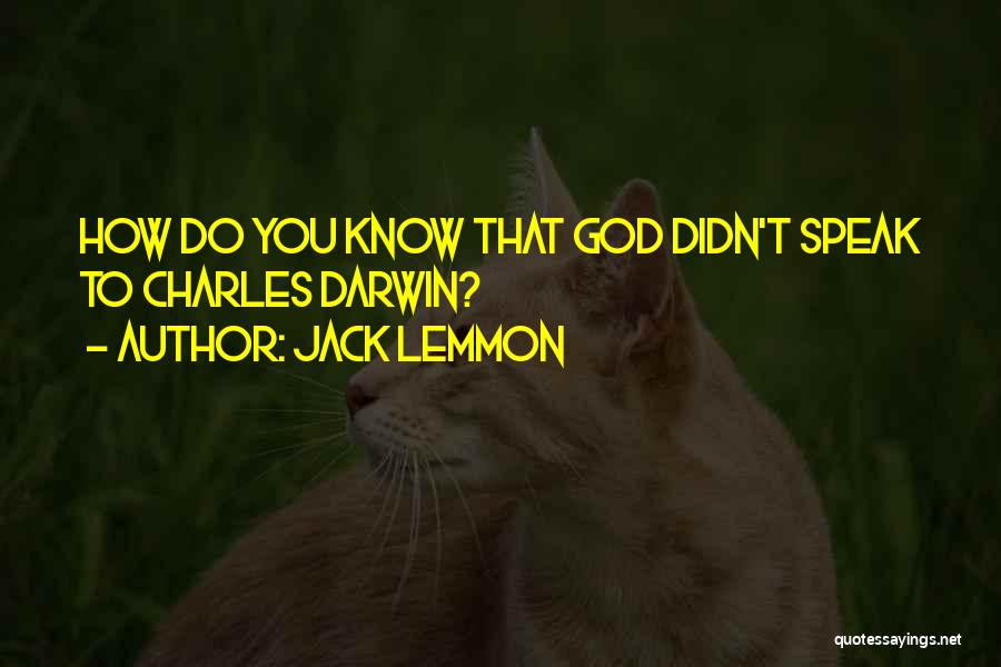 Jack Lemmon Quotes: How Do You Know That God Didn't Speak To Charles Darwin?