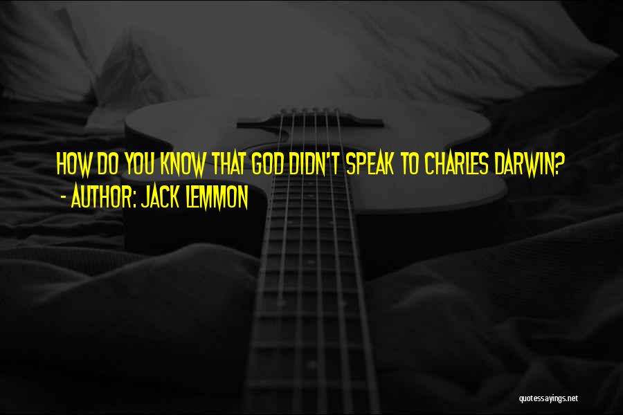 Jack Lemmon Quotes: How Do You Know That God Didn't Speak To Charles Darwin?