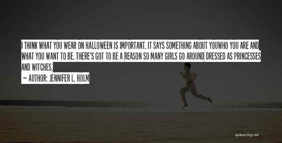 Jennifer L. Holm Quotes: I Think What You Wear On Halloween Is Important. It Says Something About Youwho You Are And What You Want