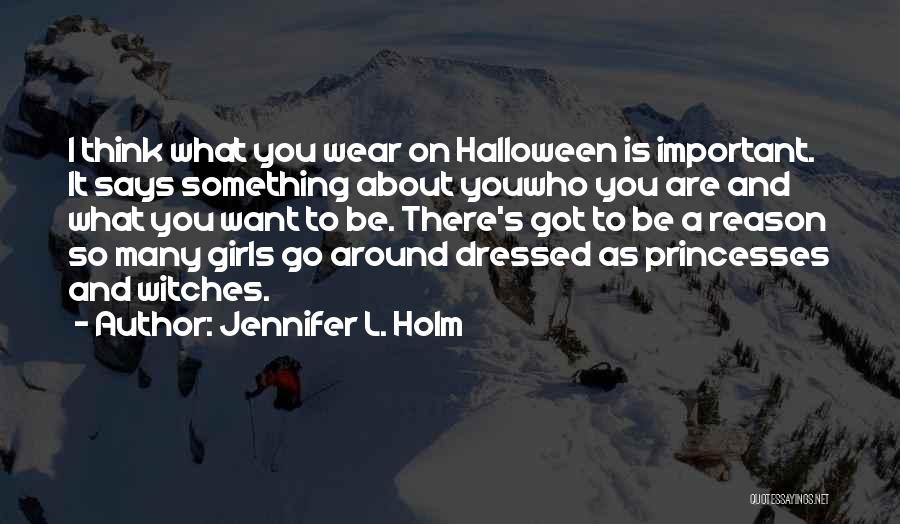 Jennifer L. Holm Quotes: I Think What You Wear On Halloween Is Important. It Says Something About Youwho You Are And What You Want