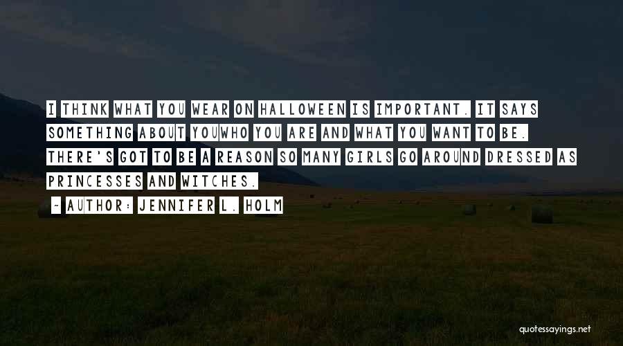 Jennifer L. Holm Quotes: I Think What You Wear On Halloween Is Important. It Says Something About Youwho You Are And What You Want