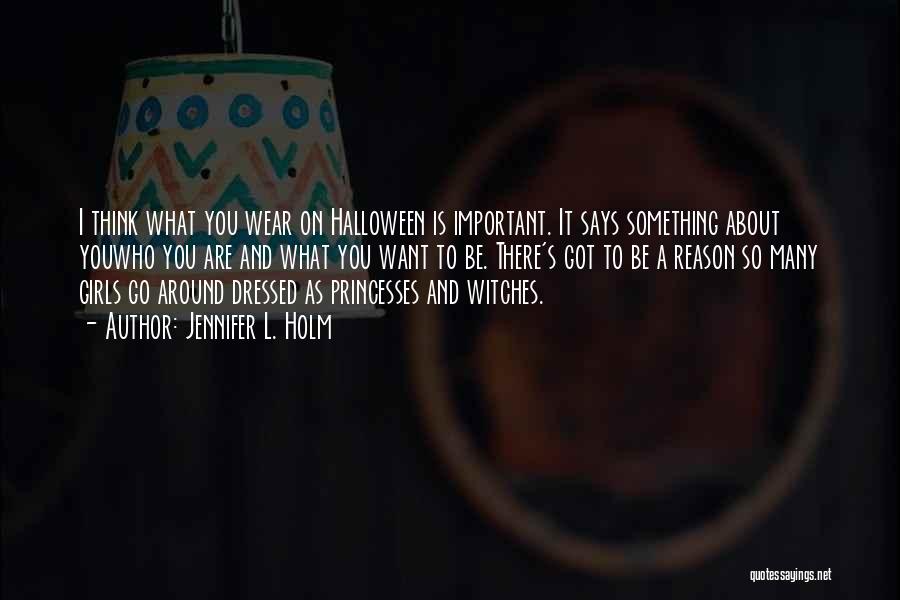 Jennifer L. Holm Quotes: I Think What You Wear On Halloween Is Important. It Says Something About Youwho You Are And What You Want