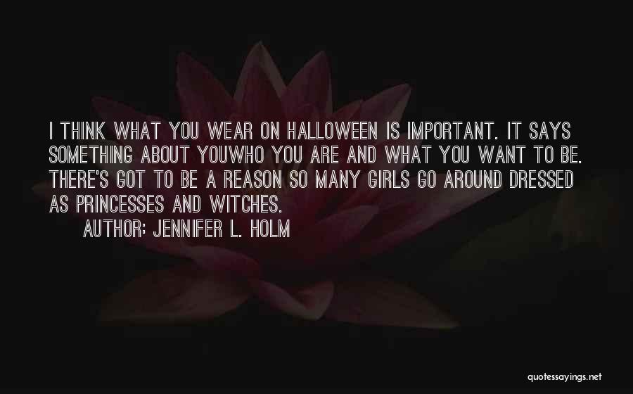 Jennifer L. Holm Quotes: I Think What You Wear On Halloween Is Important. It Says Something About Youwho You Are And What You Want