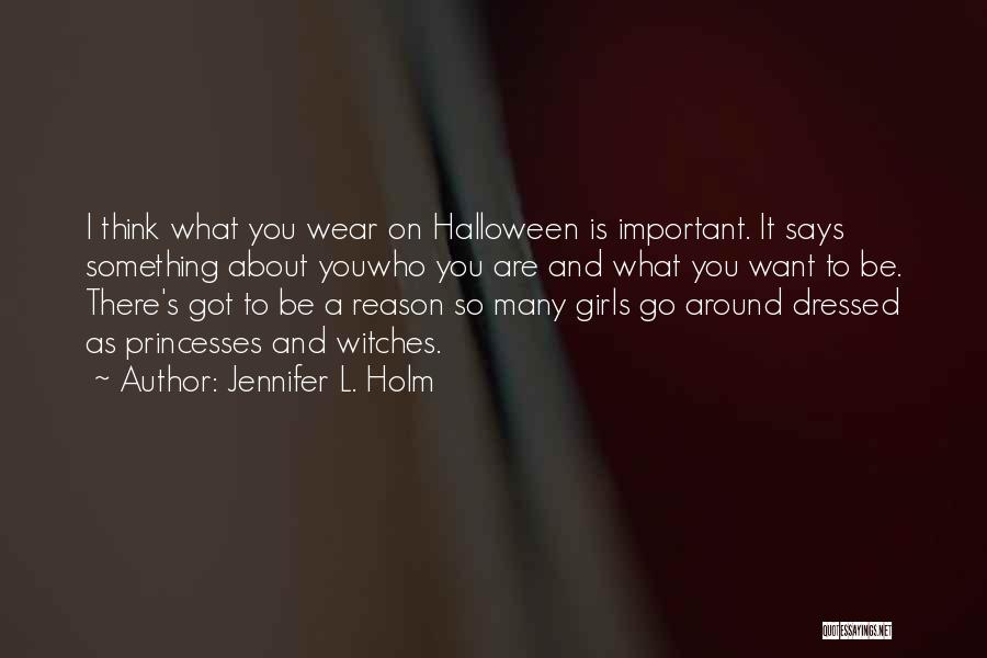 Jennifer L. Holm Quotes: I Think What You Wear On Halloween Is Important. It Says Something About Youwho You Are And What You Want