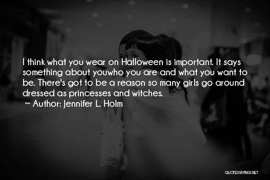 Jennifer L. Holm Quotes: I Think What You Wear On Halloween Is Important. It Says Something About Youwho You Are And What You Want