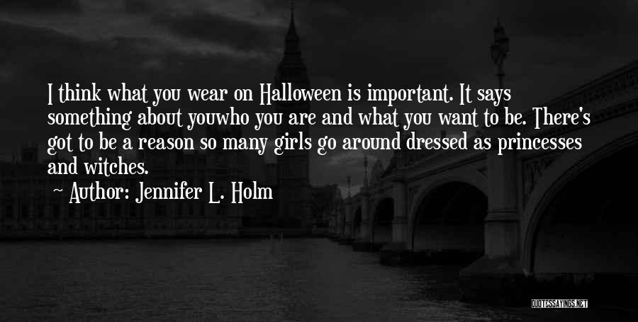 Jennifer L. Holm Quotes: I Think What You Wear On Halloween Is Important. It Says Something About Youwho You Are And What You Want