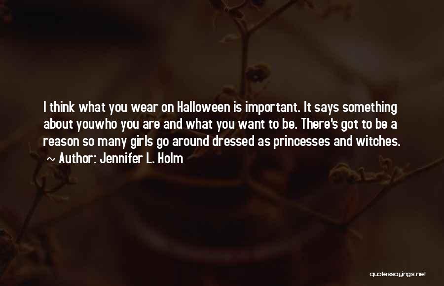 Jennifer L. Holm Quotes: I Think What You Wear On Halloween Is Important. It Says Something About Youwho You Are And What You Want