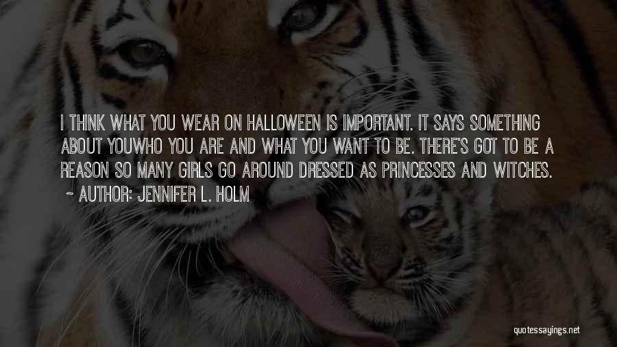 Jennifer L. Holm Quotes: I Think What You Wear On Halloween Is Important. It Says Something About Youwho You Are And What You Want