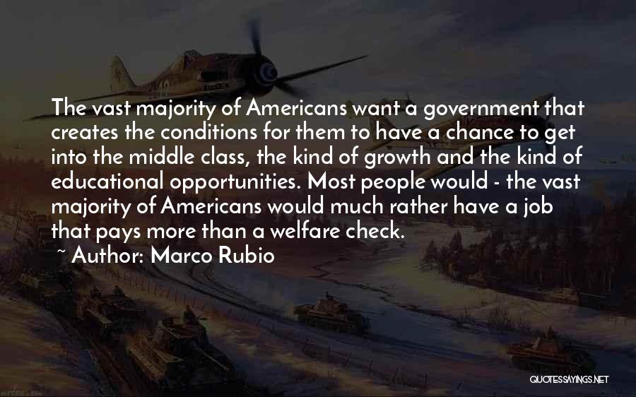 Marco Rubio Quotes: The Vast Majority Of Americans Want A Government That Creates The Conditions For Them To Have A Chance To Get