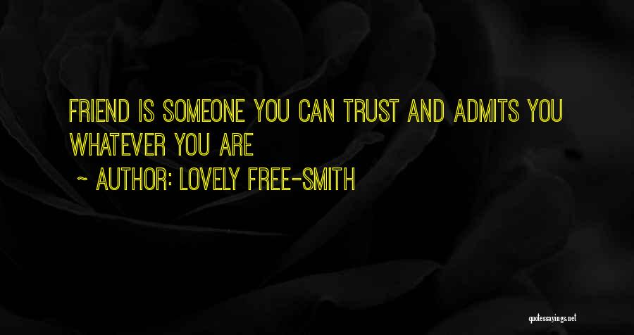 Lovely Free-Smith Quotes: Friend Is Someone You Can Trust And Admits You Whatever You Are