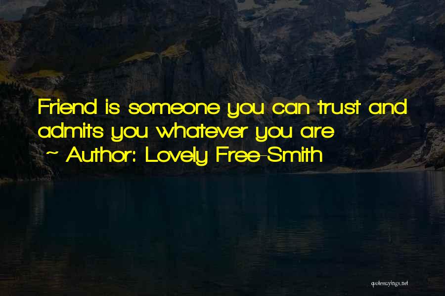 Lovely Free-Smith Quotes: Friend Is Someone You Can Trust And Admits You Whatever You Are