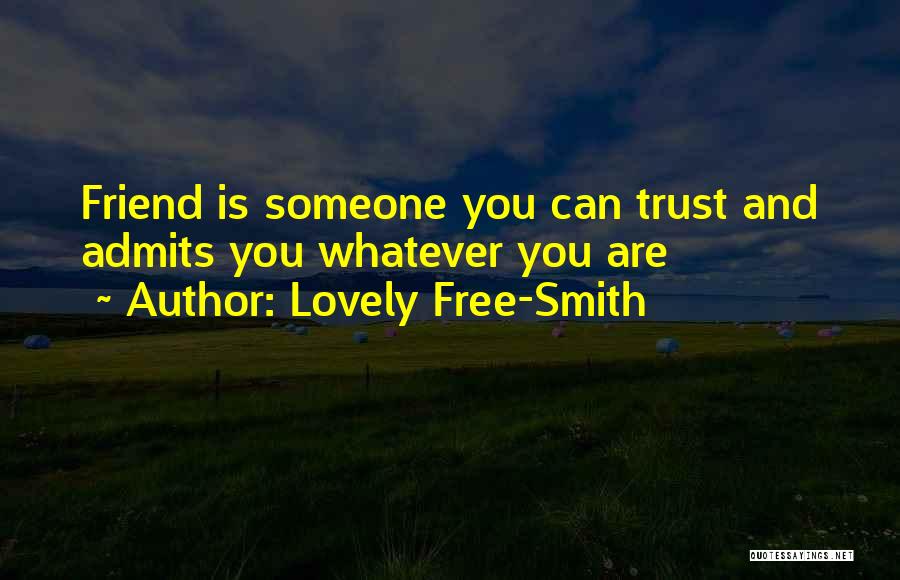 Lovely Free-Smith Quotes: Friend Is Someone You Can Trust And Admits You Whatever You Are