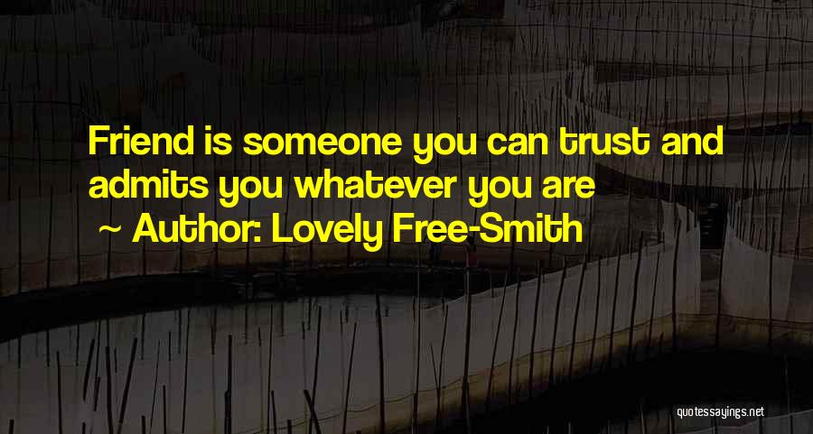 Lovely Free-Smith Quotes: Friend Is Someone You Can Trust And Admits You Whatever You Are