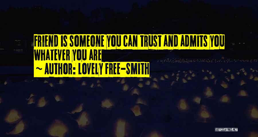 Lovely Free-Smith Quotes: Friend Is Someone You Can Trust And Admits You Whatever You Are