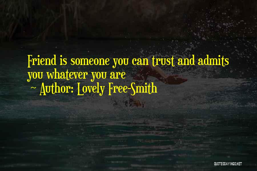 Lovely Free-Smith Quotes: Friend Is Someone You Can Trust And Admits You Whatever You Are