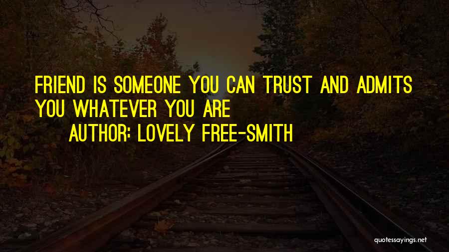 Lovely Free-Smith Quotes: Friend Is Someone You Can Trust And Admits You Whatever You Are