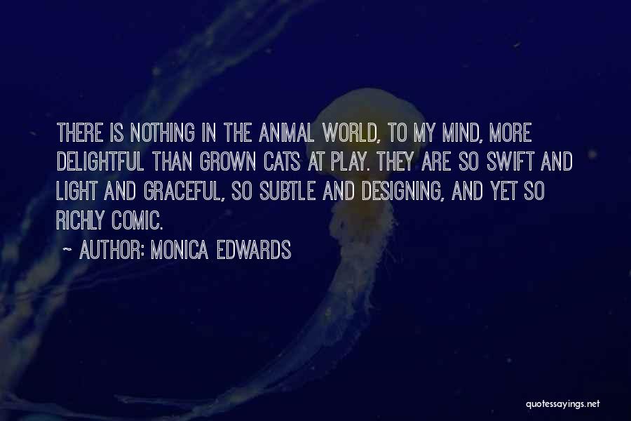 Monica Edwards Quotes: There Is Nothing In The Animal World, To My Mind, More Delightful Than Grown Cats At Play. They Are So
