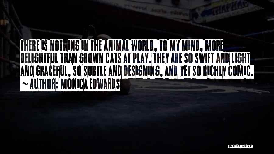 Monica Edwards Quotes: There Is Nothing In The Animal World, To My Mind, More Delightful Than Grown Cats At Play. They Are So