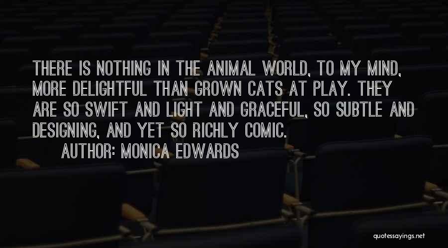 Monica Edwards Quotes: There Is Nothing In The Animal World, To My Mind, More Delightful Than Grown Cats At Play. They Are So