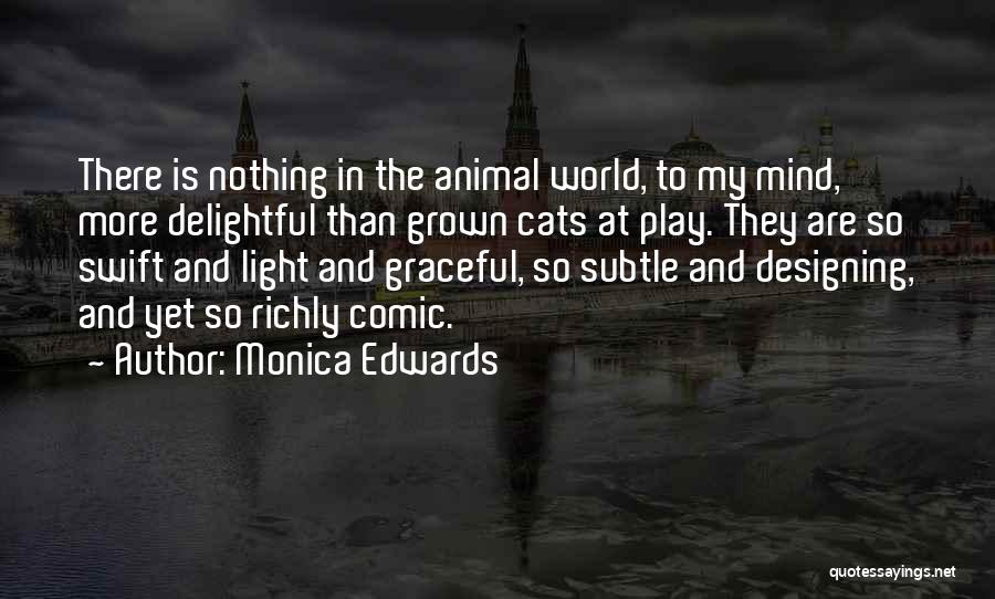 Monica Edwards Quotes: There Is Nothing In The Animal World, To My Mind, More Delightful Than Grown Cats At Play. They Are So