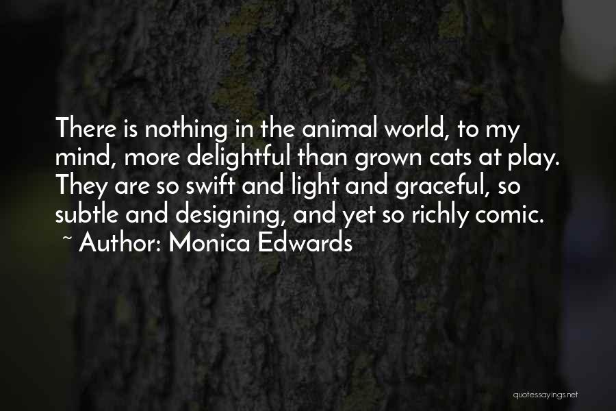 Monica Edwards Quotes: There Is Nothing In The Animal World, To My Mind, More Delightful Than Grown Cats At Play. They Are So
