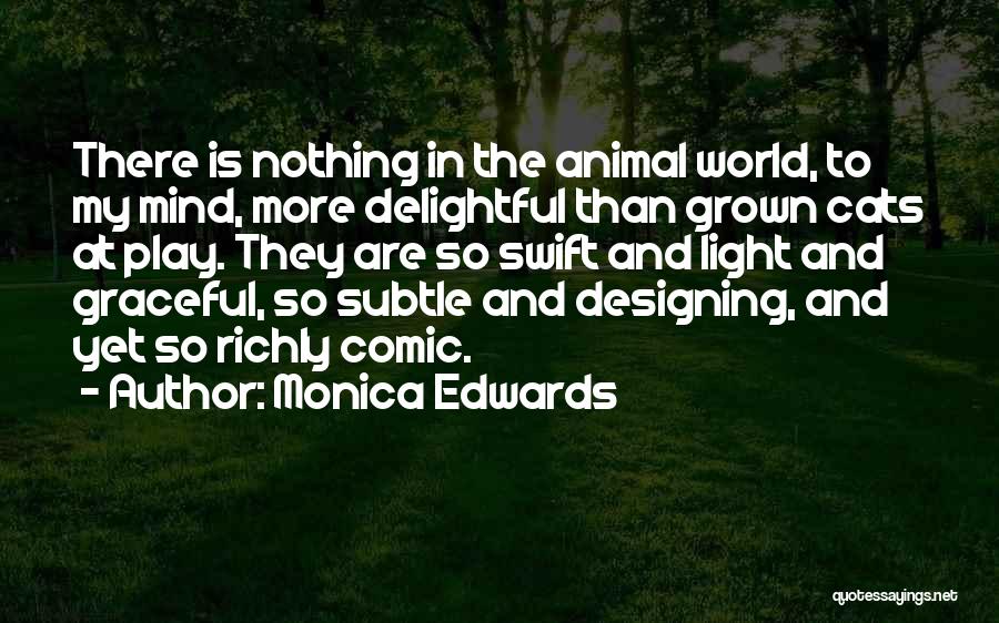 Monica Edwards Quotes: There Is Nothing In The Animal World, To My Mind, More Delightful Than Grown Cats At Play. They Are So