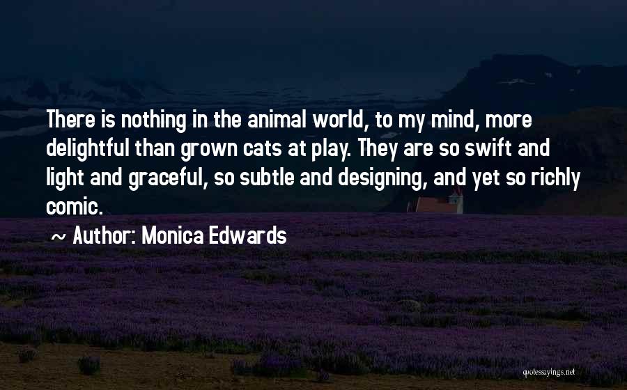 Monica Edwards Quotes: There Is Nothing In The Animal World, To My Mind, More Delightful Than Grown Cats At Play. They Are So