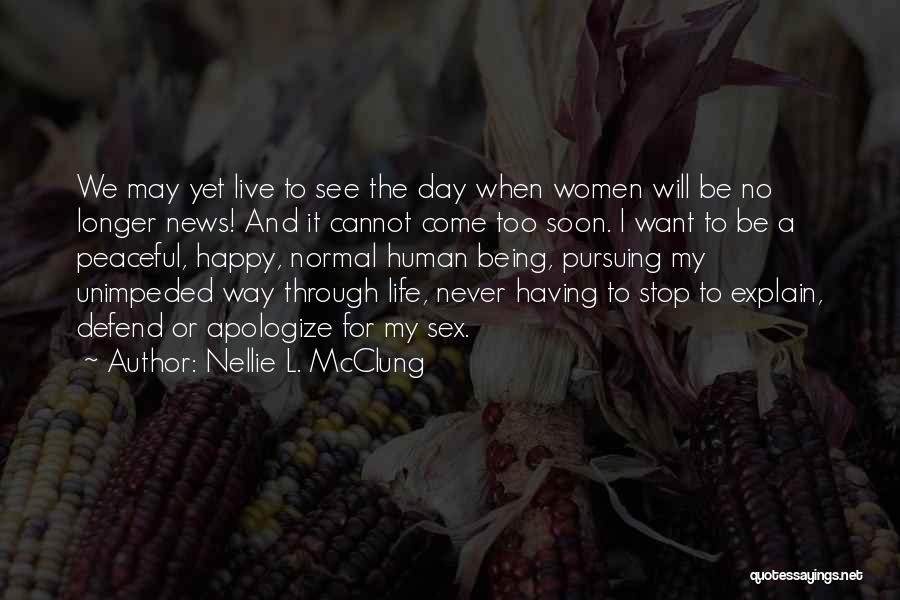 Nellie L. McClung Quotes: We May Yet Live To See The Day When Women Will Be No Longer News! And It Cannot Come Too