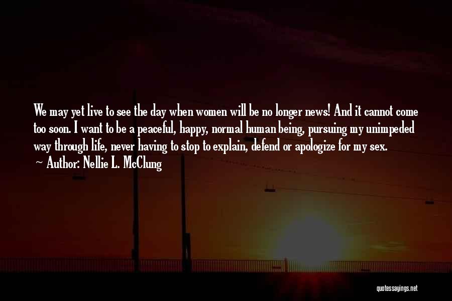 Nellie L. McClung Quotes: We May Yet Live To See The Day When Women Will Be No Longer News! And It Cannot Come Too