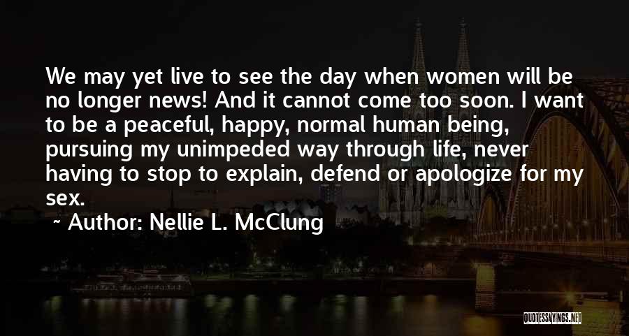 Nellie L. McClung Quotes: We May Yet Live To See The Day When Women Will Be No Longer News! And It Cannot Come Too