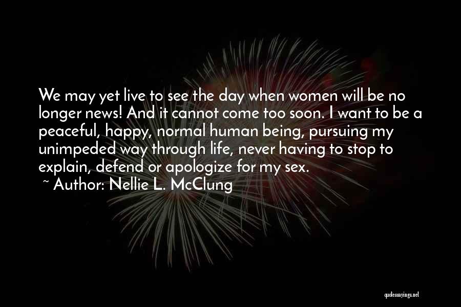 Nellie L. McClung Quotes: We May Yet Live To See The Day When Women Will Be No Longer News! And It Cannot Come Too