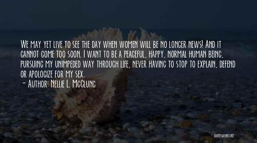 Nellie L. McClung Quotes: We May Yet Live To See The Day When Women Will Be No Longer News! And It Cannot Come Too