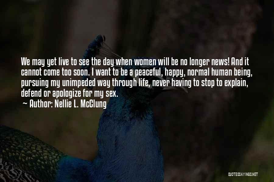 Nellie L. McClung Quotes: We May Yet Live To See The Day When Women Will Be No Longer News! And It Cannot Come Too