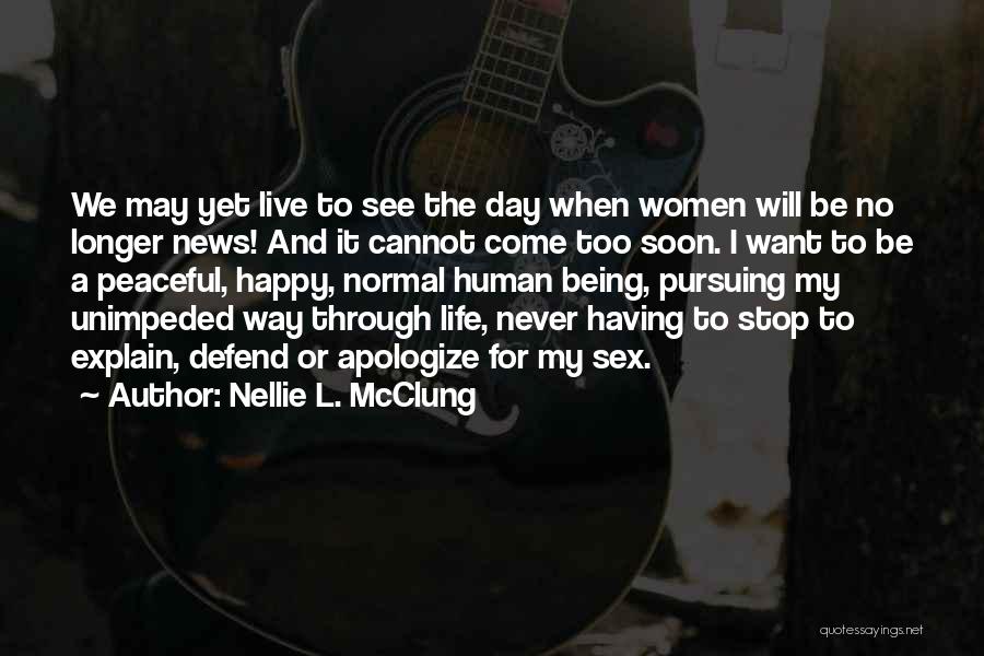 Nellie L. McClung Quotes: We May Yet Live To See The Day When Women Will Be No Longer News! And It Cannot Come Too