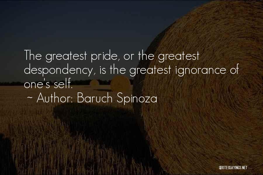 Baruch Spinoza Quotes: The Greatest Pride, Or The Greatest Despondency, Is The Greatest Ignorance Of One's Self.