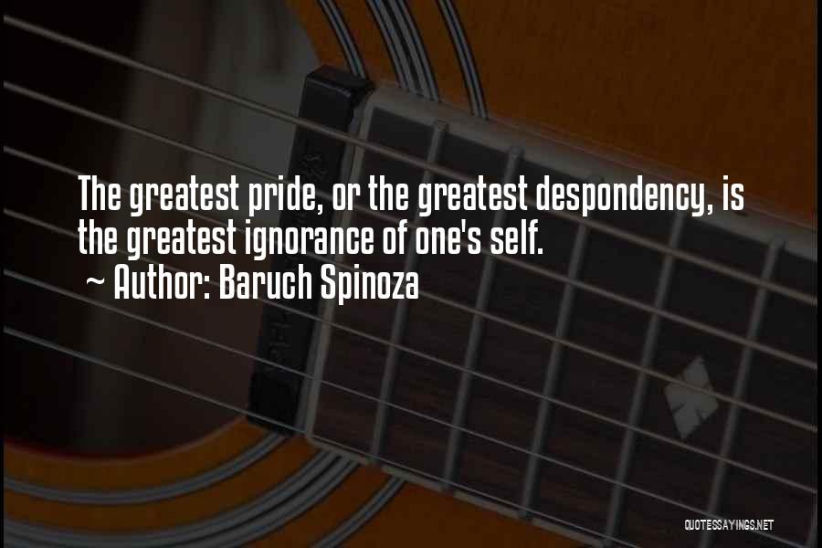 Baruch Spinoza Quotes: The Greatest Pride, Or The Greatest Despondency, Is The Greatest Ignorance Of One's Self.