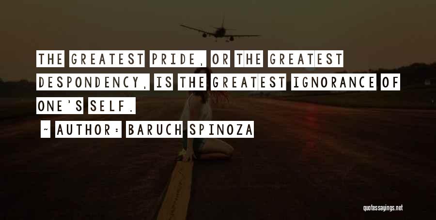 Baruch Spinoza Quotes: The Greatest Pride, Or The Greatest Despondency, Is The Greatest Ignorance Of One's Self.