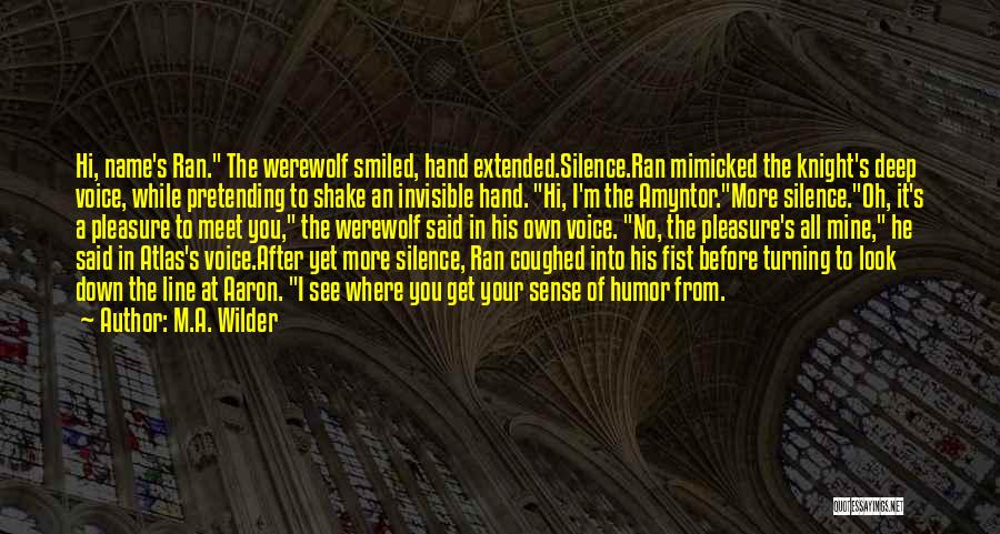 M.A. Wilder Quotes: Hi, Name's Ran. The Werewolf Smiled, Hand Extended.silence.ran Mimicked The Knight's Deep Voice, While Pretending To Shake An Invisible Hand.