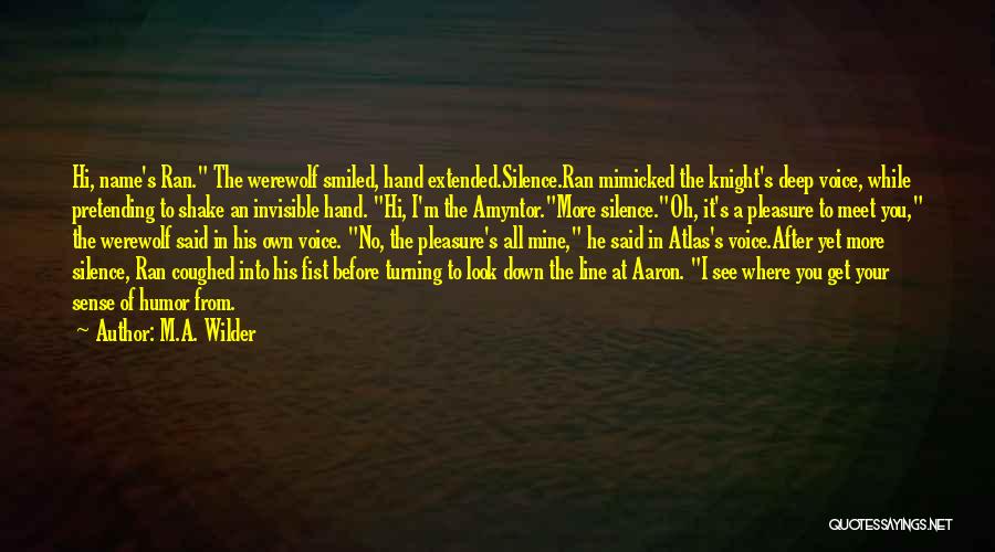 M.A. Wilder Quotes: Hi, Name's Ran. The Werewolf Smiled, Hand Extended.silence.ran Mimicked The Knight's Deep Voice, While Pretending To Shake An Invisible Hand.