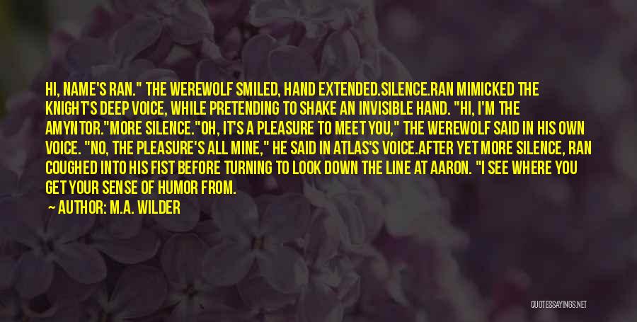 M.A. Wilder Quotes: Hi, Name's Ran. The Werewolf Smiled, Hand Extended.silence.ran Mimicked The Knight's Deep Voice, While Pretending To Shake An Invisible Hand.