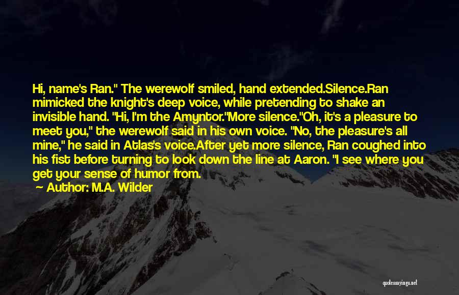 M.A. Wilder Quotes: Hi, Name's Ran. The Werewolf Smiled, Hand Extended.silence.ran Mimicked The Knight's Deep Voice, While Pretending To Shake An Invisible Hand.