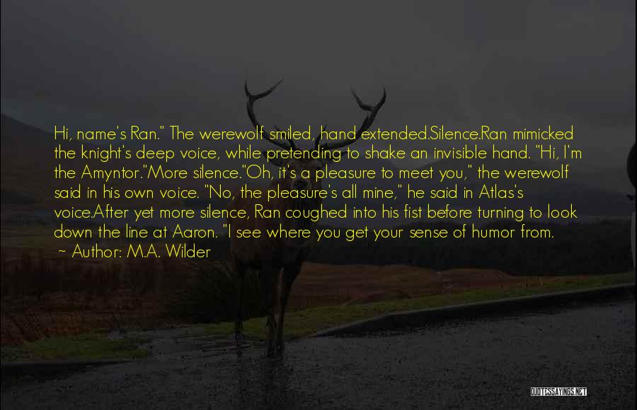 M.A. Wilder Quotes: Hi, Name's Ran. The Werewolf Smiled, Hand Extended.silence.ran Mimicked The Knight's Deep Voice, While Pretending To Shake An Invisible Hand.